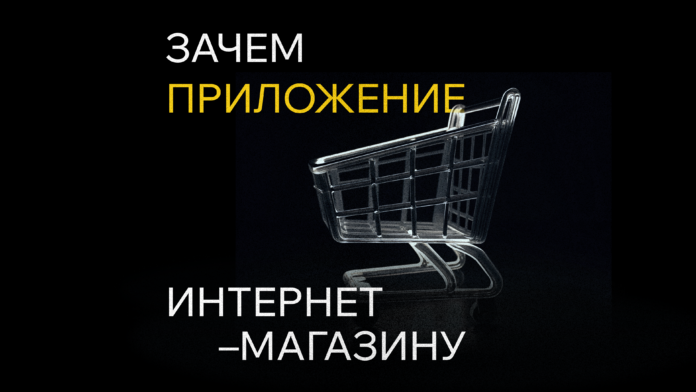 Зачем интернет-магазину нужно приложение